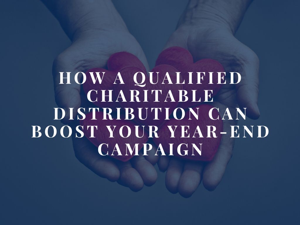 How Qualified Charitable Distributions Can Boost Your YearEnd Campaign